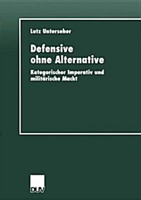 Defensive Ohne Alternative: Kategorischer Imperativ Und Milit?ische Macht (Paperback, 1999)