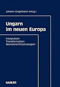 Ungarn Im Neuen Europa: Integration, Transformation, Markteintrittsstrategien (Paperback, 1993)