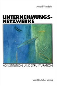 Unternehmungsnetzwerke: Konstitution Und Strukturation (Paperback, 2001)