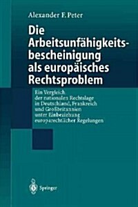 Die Arbeitsunf?igkeits-Bescheinigung ALS Europ?sches Rechtsproblem: Ein Vergleich Der Nationalen Rechtslage in Deutschland, Frankreich Und Gro?rita (Paperback)