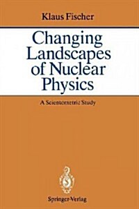Changing Landscapes of Nuclear Physics: A Scientometric Study on the Social and Cognitive Position of German-Speaking Emigrants Within the Nuclear Phy (Paperback, Softcover Repri)