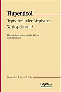 Flupentixol -- Typisches Oder Atypisches Wirkspektrum?: Pharmakologie, Antipsychotische Wirkung, Neue Indikationen (Paperback)