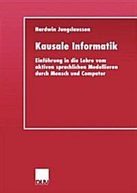 Kausale Informatik: Einf?rung in Die Lehre Vom Aktiven Sprachlichen Modellieren Durch Mensch Und Computer (Paperback, 2001)