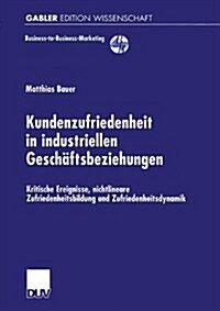 Kundenzufriedenheit in Industriellen Gesch?tsbeziehungen: Kritische Ereignisse, Nichtlineare Zufriedenheitsbildung Und Zufriedenheitsdynamik (Paperback, 2000)