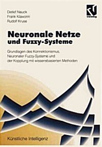 Neuronale Netze Und Fuzzy-Systeme: Grundlagen Des Konnektionismus, Neuronaler Fuzzy-Systeme Und Der Kopplung Mit Wissensbasierten Methoden (Paperback, 1994)