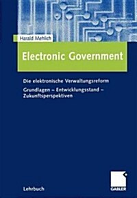 Electronic Government: Die Elektronische Verwaltungsreform Grundlagen - Entwicklungsstand - Zukunftsperspektiven (Paperback, 2002)