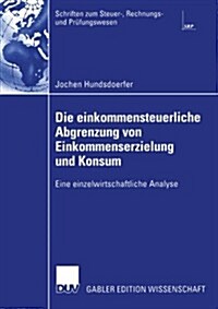 Die Einkommensteuerliche Abgrenzung Von Einkommenserzielung Und Konsum: Eine Einzelwirtschaftliche Analyse (Paperback, 2002)