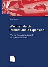 Wachsen Durch Internationale Expansion: Wie Sie Ihr Auslandsgesch?t Erfolgreich Ausbauen (Paperback, 2003)