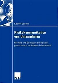 Risikokommunikation Von Unternehmen: Modelle Und Strategien Am Beispiel Gentechnisch Ver?derter Lebensmittel (Paperback, 2003)