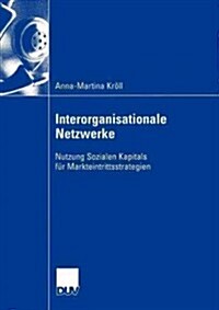 Interorganisationale Netzwerke: Nutzung Sozialen Kapitals F? Markteintrittsstrategien (Paperback, 2003)