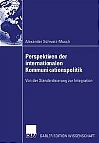 Perspektiven Der Internationalen Kommunikationspolitik: Von Der Standardisierung Zur Integration (Paperback, 2003)