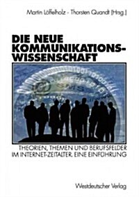 Die Neue Kommunikationswissenschaft: Theorien, Themen Und Berufsfelder Im Internet-Zeitalter. Eine Einf?rung (Paperback, 2003)