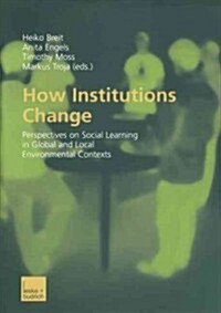 How Institutions Change: Perspectives on Social Learning in Global and Local Environmental Contexts (Paperback, Softcover Repri)