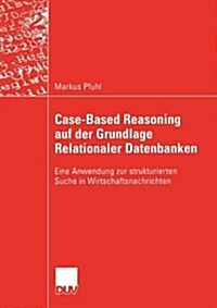 Case-Based Reasoning Auf Der Grundlage Relationaler Datenbanken: Eine Anwendung Zur Strukturierten Suche in Wirtschaftsnachrichten (Paperback, 2003)
