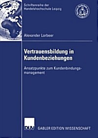 Vertrauensbildung in Kundenbeziehungen: Ansatzpunkte Zum Kundenbindungsmanagement (Paperback, 2003)