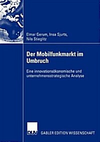 Der Mobilfunkmarkt Im Umbruch: Eine Innovations?onomische Und Unternehmensstrategische Analyse (Paperback, 2003)