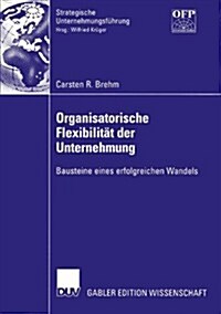 Organisatorische Flexibilit? Der Unternehmung: Bausteine Eines Erfolgreichen Wandels (Paperback, 2003)