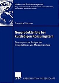 Neuprodukterfolg Bei Kurzlebigen Konsumg?ern: Eine Empirische Analyse Der Erfolgsfaktoren Von Markentransfers (Paperback, 2003)