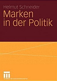 Marken in Der Politik: Erscheinungsformen, Relevanz, Identit?sorientierte F?rung Und Demokratietheoretische Reflexion (Paperback, 2004)