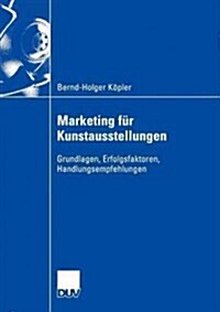 Marketing F? Kunstausstellungen: Grundlagen, Erfolgsfaktoren, Handlungsempfehlungen (Paperback, 2004)