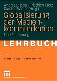 Globalisierung Der Medienkommunikation: Eine Einf?rung (Paperback, 2005)