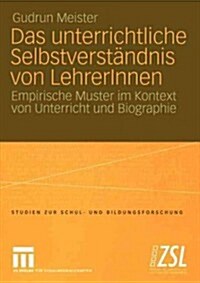 Das Unterrichtliche Selbstverst?dnis Von Lehrerinnen: Empirische Muster Im Kontext Von Unterricht Und Biographie (Paperback, 2005)