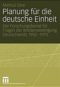 Planung F? Die Deutsche Einheit: Der Forschungsbeirat F? Fragen Der Wiedervereinigung Deutschlands 1952-1975 (Paperback, 2005)