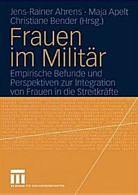 Frauen Im Milit?: Empirische Befunde Und Perspektiven Zur Integration Von Frauen in Die Streitkr?te (Paperback, 2005)