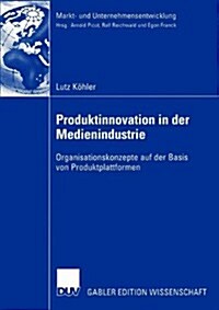 Produktinnovation in Der Medienindustrie: Organisationskonzepte Auf Der Basis Von Produktplattformen (Paperback, 2005)