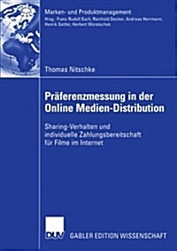 Pr?erenzmessung in Der Online Medien-Distribution: Sharing-Verhalten Und Individuelle Zahlungsbereitschaft F? Filme Im Internet (Paperback, 2005)