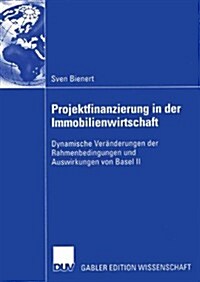 Projektfinanzierung in Der Immobilienwirtschaft: Dynamische Ver?derungen Der Rahmenbedingungen Und Auswirkungen Von Basel II (Paperback, 2005)
