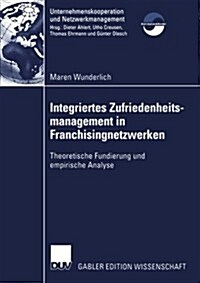 Integriertes Zufriedenheitsmanagement in Franchisingnetzwerken: Theoretische Fundierung Und Empirische Analyse (Paperback, 2005)