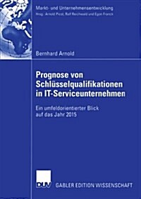 Prognose Von Schl?selqualifikationen in It-Serviceunternehmen: Ein Umfeldorientierter Blick Auf Das Jahr 2015 (Paperback, 2005)