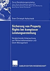 Sicherung Von Property Rights Bei Komplexer Leistungserstellung: Vergleichende Untersuchung Von Wirtschaftsmediation Und Claim Management (Paperback, 2005)
