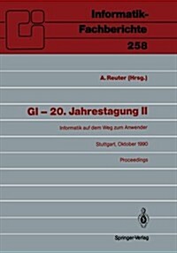 GI -- 20. Jahrestagung II: Informatik Auf Dem Weg Zum Anwender Stuttgart, 8.-12. Oktober 1990 Proceedings (Paperback)