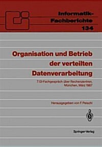 Organisation Und Betrieb Der Verteilten Datenverarbeitung: 7. Gi-Fachgespr?h ?er Rechenzentren, M?chen, 5.-6. M?z 1987 (Paperback)