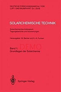 Solarchemische Technik Solarchemisches Kolloquium 12. Und 13. Juni 1989 in K?n-Porz Tagungsberichte Und Auswertungen: Band 1: Grundlagen Der Solarche (Paperback)