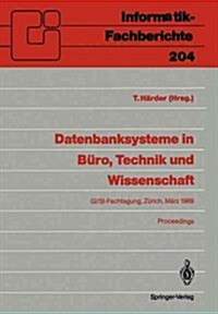 Datenbanksysteme in B?o, Technik Und Wissenschaft: Gi/Si-Fachtagung Z?ich, 1.-3. M?z 1989 Proceedings (Paperback)