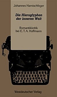 Die Hieroglyphen Der Inneren Welt: Romantikkritik Bei E.T.A. Hoffmann (Paperback, 1988)