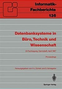 Datenbanksysteme in B?o, Technik Und Wissenschaft: Gi-Fachtagung Darmstadt, 1.-3. April 1987 Proceedings (Paperback)