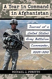 A Year in Command in Afghanistan: Journal of a United States Army Battalion Commander, 2009-2010 (Paperback)