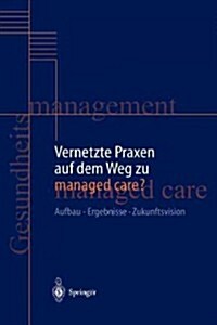 Vernetzte Praxen Auf Dem Weg Zu Managed Care?: Aufbau -- Ergebnisse -- Zukunftsvision (Paperback, Softcover Repri)