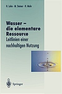 Wasser -- Die Elementare Ressource: Leitlinien Einer Nachhaltigen Nutzung (Paperback, Softcover Repri)