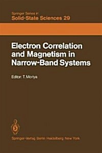 Electron Correlation and Magnetism in Narrow-Band Systems: Proceedings of the Third Taniguchi International Symposium, Mount Fuji, Japan, November 1-5 (Paperback, Softcover Repri)