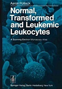 Normal, Transformed and Leukemic Leukocytes: A Scanning Electron Microscopy Atlas (Paperback, Softcover Repri)