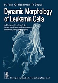 Dynamic Morphology of Leukemia Cells: A Comparative Study by Scanning Electron Microscopy and Microcinematography (Paperback, Softcover Repri)