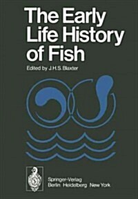 The Early Life History of Fish: The Proceedings of an International Symposium Held at the Dunstaffnage Marine Research Laboratory of the Scottish Mari (Paperback, Softcover Repri)