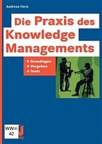 Die Praxis Des Knowledge Managements: Grundlagen -- Vorgehen -- Tools (Paperback, Softcover Repri)