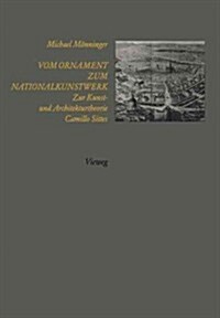 Vom Ornament Zum Nationalkunstwerk: Zur Kunst- Und Architekturtheorie Camillo Sittes (Paperback, Softcover Repri)