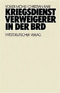 Kriegsdienstverweigerer in Der Brd: Eine Empirisch-Analytische Studie Zur Motivation Der Kriegsdienstverweigerer in Den Jahren 1957-1971 (Paperback, 1972)